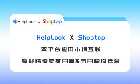 Shoptop与HelpLook合作，助力跨境卖家实现长期增