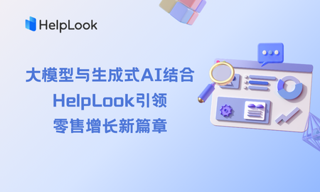 大模型与生成式AI结合：HelpLook引领零售增长新篇章