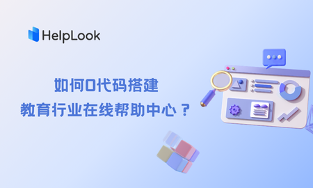 如何0代码搭建教育行业在线帮助中心？HelpLook 只需三步助您实现！