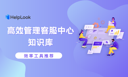 效率工具推荐 | 高效管理客服中心知识库