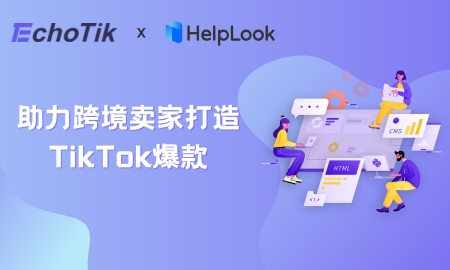 联盟 | EchoTik X HelpLook战略合作，从“选品”到“分析”助力跨境卖家打造TikTok爆款