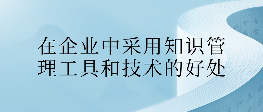 在企业中采用知识管理工具和技术的好处