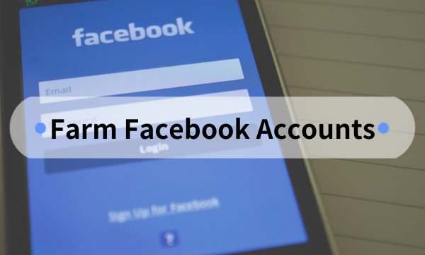 The Ultimate Guide for How to Farm Facebook Accounts