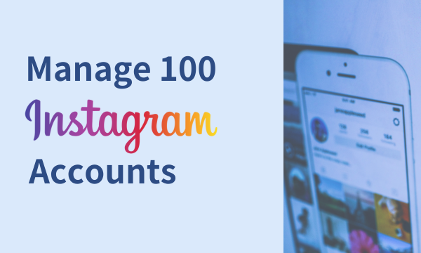 How to Manage 100 Instagram Accounts
