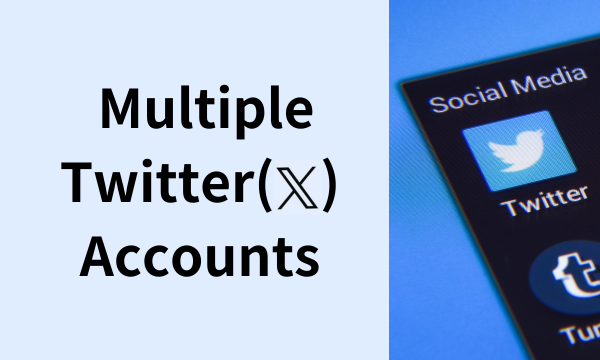 How to Manage Multiple Twitter(X) Accounts