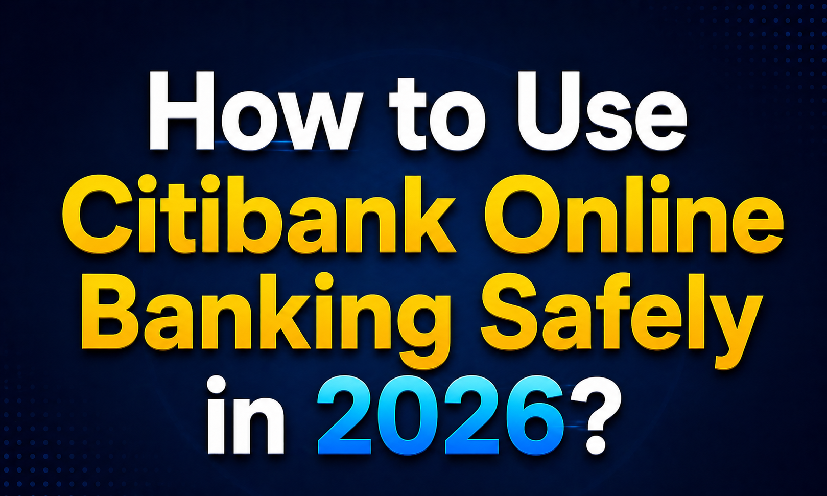 How to Use Citibank Online Banking Safely in 2026?