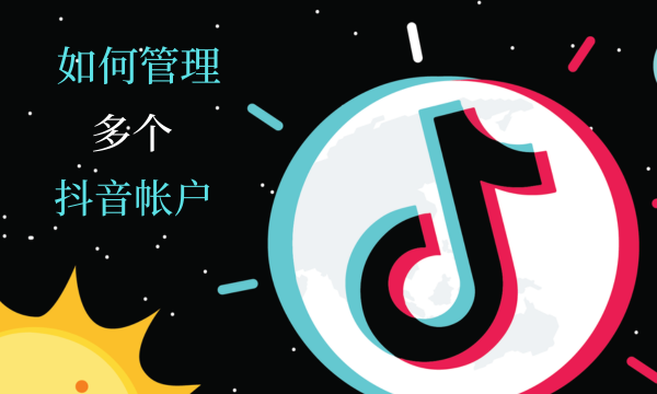 如何管理多个TikTok账号？