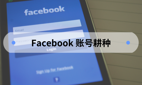 Facebook账号批量创建、养号、管理入门指南