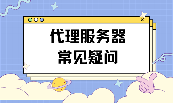 关于代理服务器的10个问题，帮您彻底搞懂代理服务
