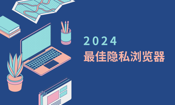 2024年最佳的12款隐私浏览器