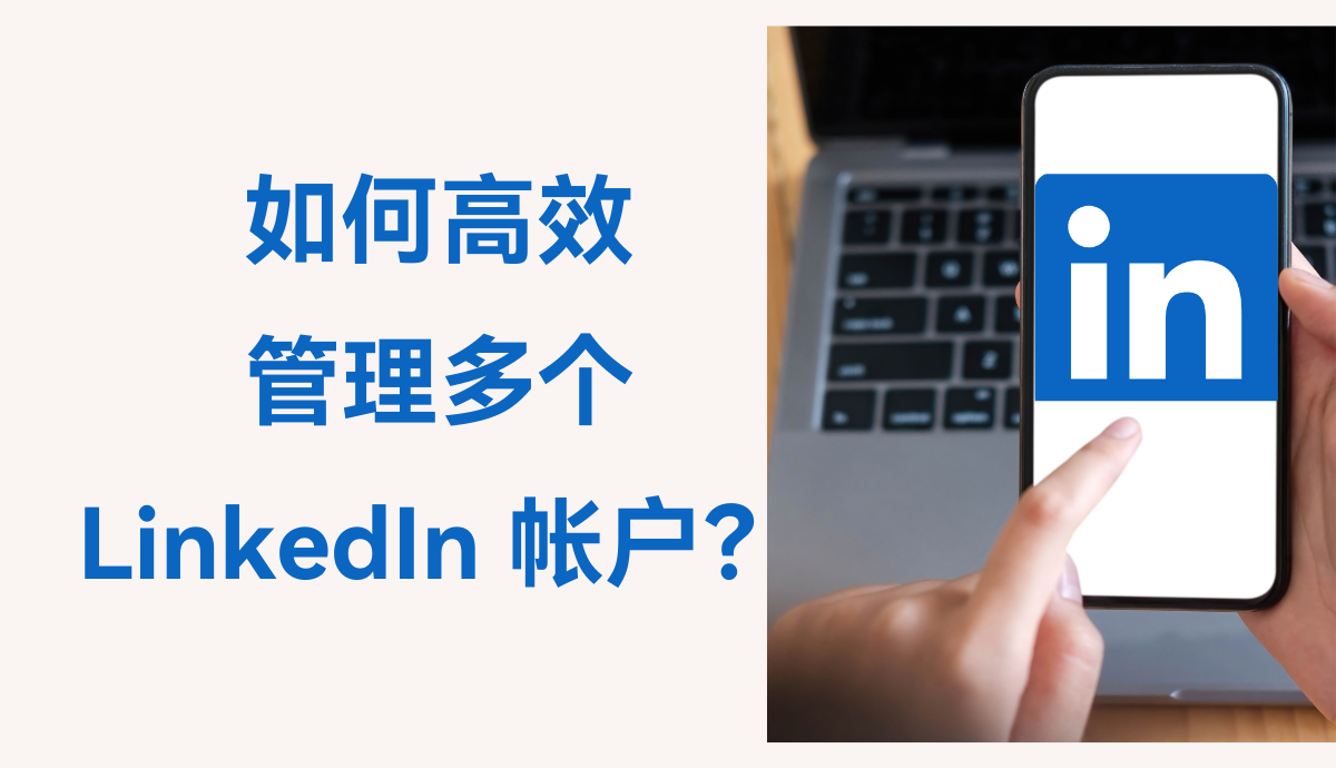如何高效管理多个LinkedIn账号？